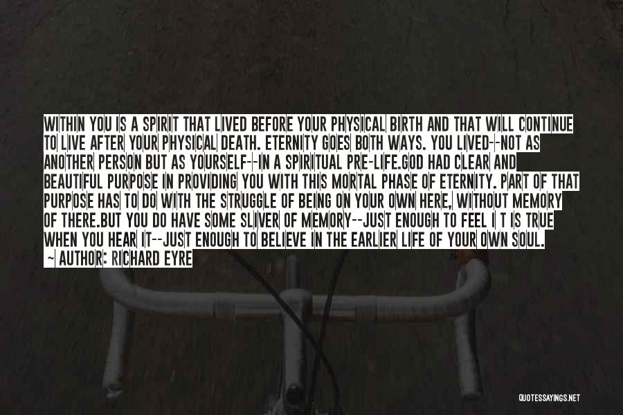 Richard Eyre Quotes: Within You Is A Spirit That Lived Before Your Physical Birth And That Will Continue To Live After Your Physical