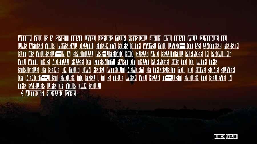Richard Eyre Quotes: Within You Is A Spirit That Lived Before Your Physical Birth And That Will Continue To Live After Your Physical