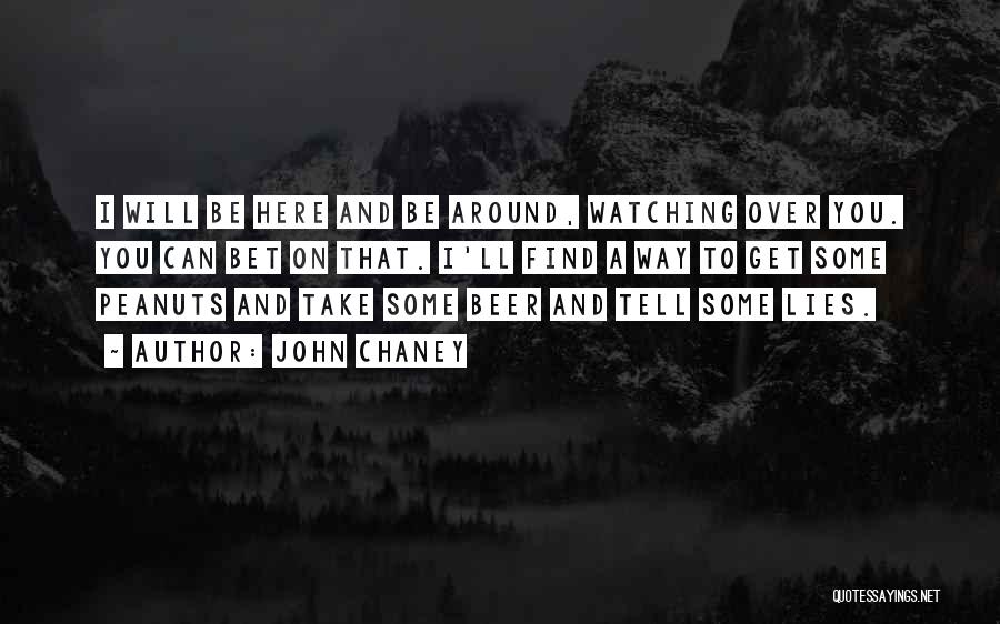 John Chaney Quotes: I Will Be Here And Be Around, Watching Over You. You Can Bet On That. I'll Find A Way To