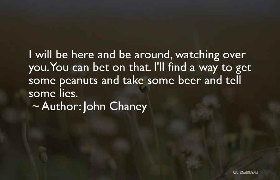 John Chaney Quotes: I Will Be Here And Be Around, Watching Over You. You Can Bet On That. I'll Find A Way To