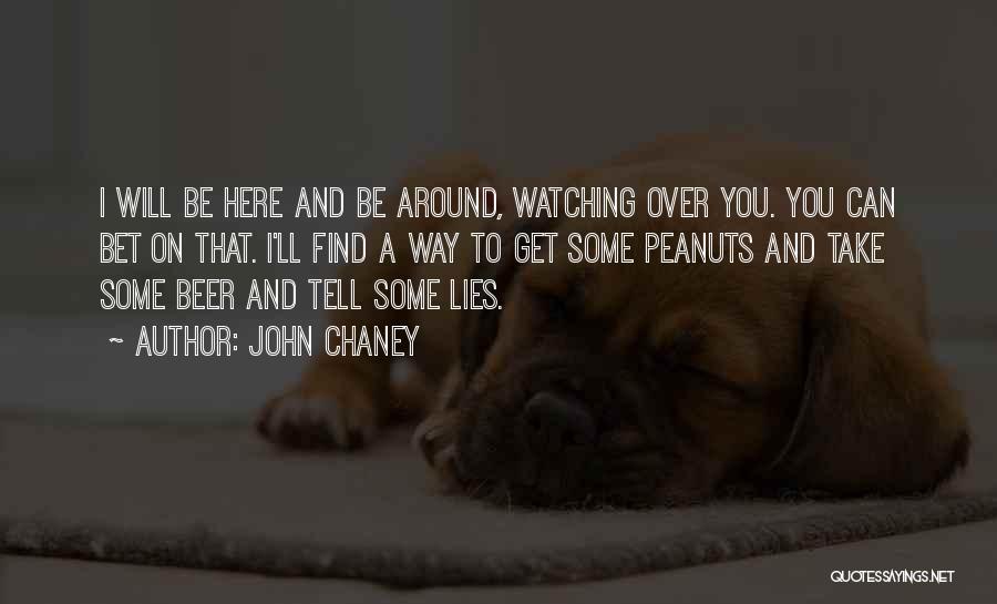 John Chaney Quotes: I Will Be Here And Be Around, Watching Over You. You Can Bet On That. I'll Find A Way To