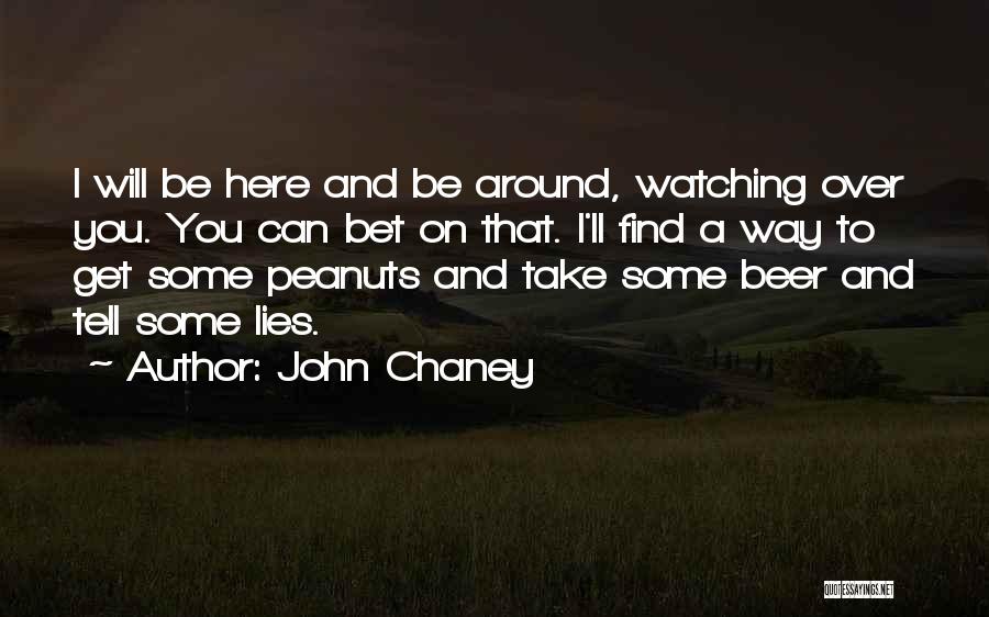 John Chaney Quotes: I Will Be Here And Be Around, Watching Over You. You Can Bet On That. I'll Find A Way To