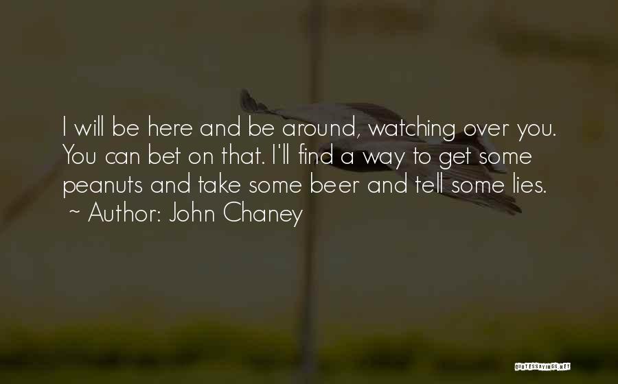 John Chaney Quotes: I Will Be Here And Be Around, Watching Over You. You Can Bet On That. I'll Find A Way To