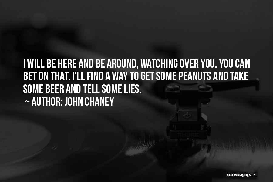 John Chaney Quotes: I Will Be Here And Be Around, Watching Over You. You Can Bet On That. I'll Find A Way To