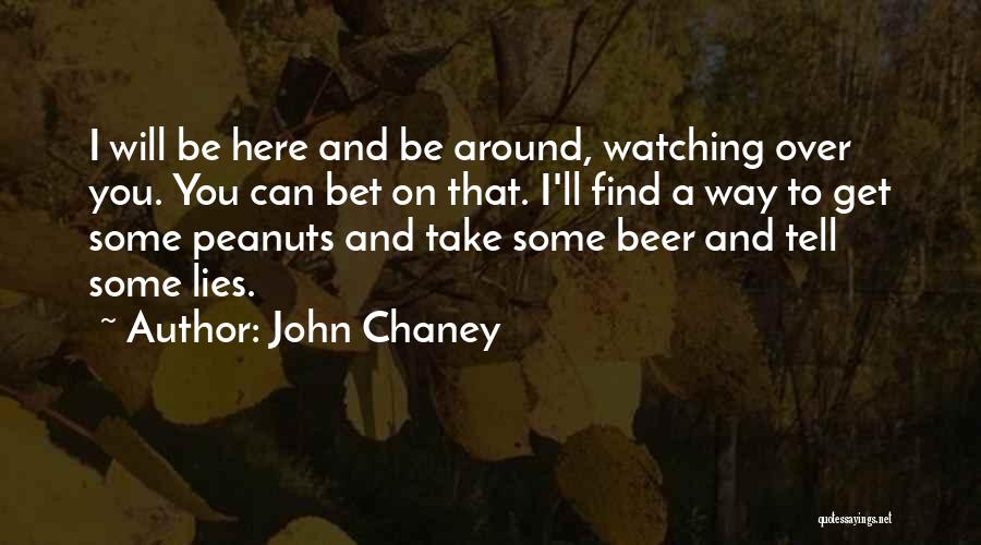 John Chaney Quotes: I Will Be Here And Be Around, Watching Over You. You Can Bet On That. I'll Find A Way To