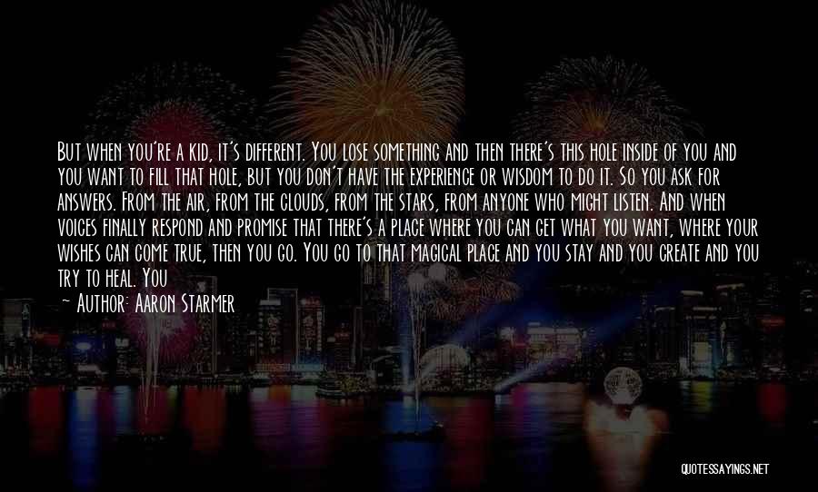 Aaron Starmer Quotes: But When You're A Kid, It's Different. You Lose Something And Then There's This Hole Inside Of You And You