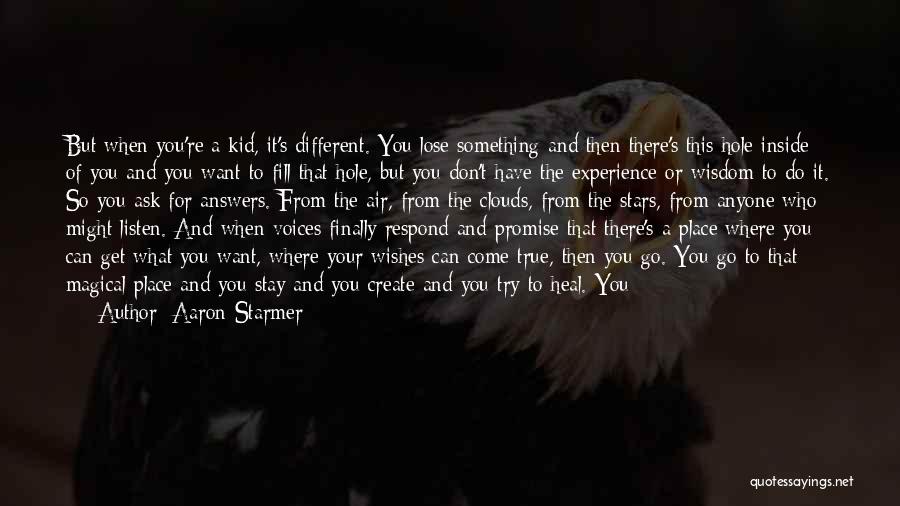 Aaron Starmer Quotes: But When You're A Kid, It's Different. You Lose Something And Then There's This Hole Inside Of You And You