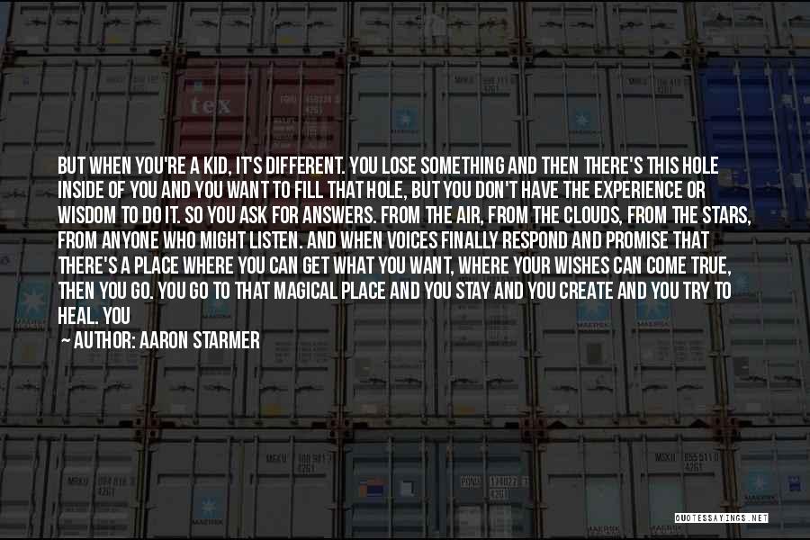 Aaron Starmer Quotes: But When You're A Kid, It's Different. You Lose Something And Then There's This Hole Inside Of You And You