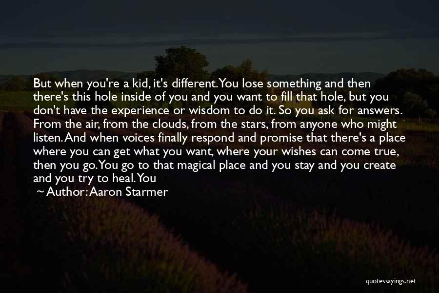 Aaron Starmer Quotes: But When You're A Kid, It's Different. You Lose Something And Then There's This Hole Inside Of You And You