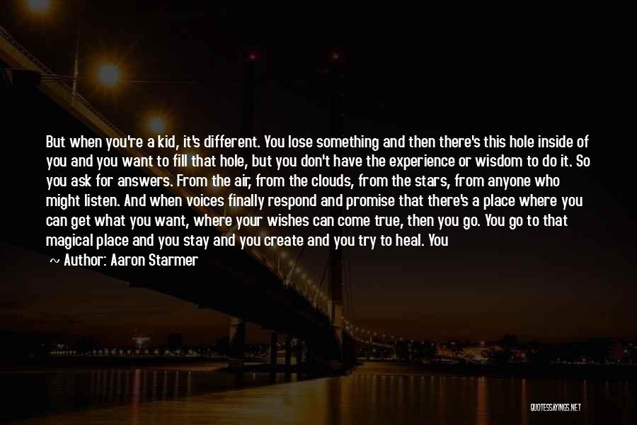 Aaron Starmer Quotes: But When You're A Kid, It's Different. You Lose Something And Then There's This Hole Inside Of You And You