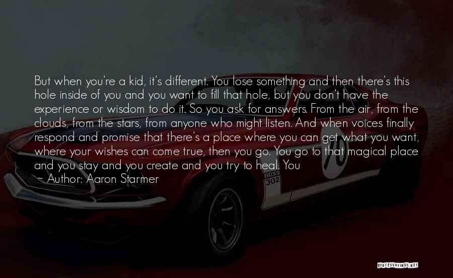 Aaron Starmer Quotes: But When You're A Kid, It's Different. You Lose Something And Then There's This Hole Inside Of You And You