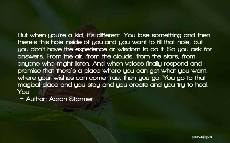 Aaron Starmer Quotes: But When You're A Kid, It's Different. You Lose Something And Then There's This Hole Inside Of You And You