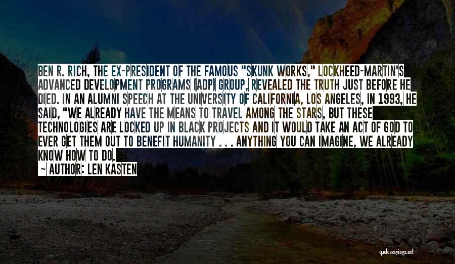 Len Kasten Quotes: Ben R. Rich, The Ex-president Of The Famous Skunk Works, Lockheed-martin's Advanced Development Programs (adp) Group, Revealed The Truth Just