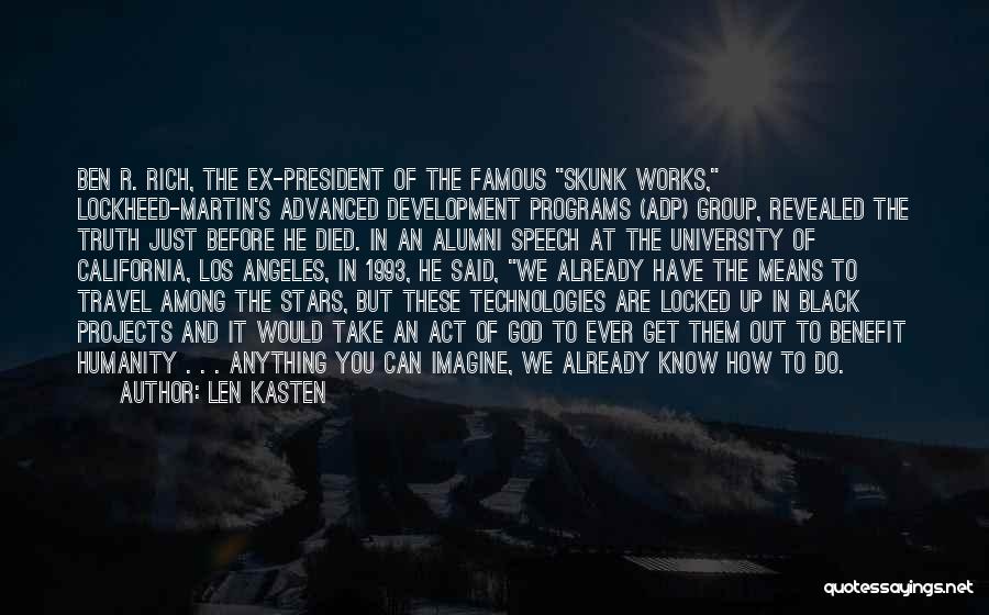 Len Kasten Quotes: Ben R. Rich, The Ex-president Of The Famous Skunk Works, Lockheed-martin's Advanced Development Programs (adp) Group, Revealed The Truth Just