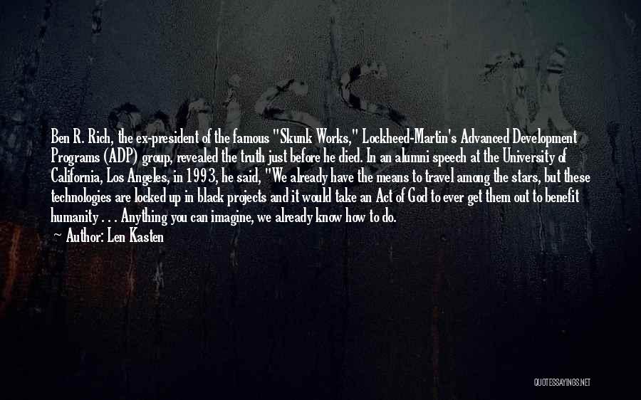 Len Kasten Quotes: Ben R. Rich, The Ex-president Of The Famous Skunk Works, Lockheed-martin's Advanced Development Programs (adp) Group, Revealed The Truth Just