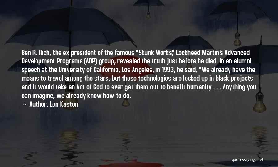 Len Kasten Quotes: Ben R. Rich, The Ex-president Of The Famous Skunk Works, Lockheed-martin's Advanced Development Programs (adp) Group, Revealed The Truth Just