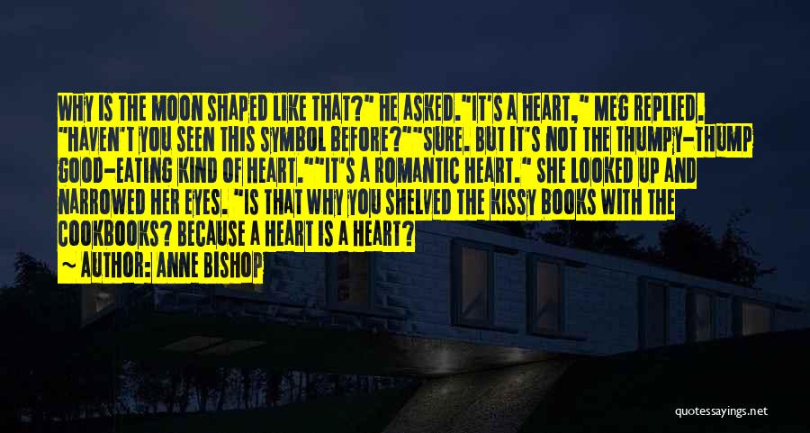 Anne Bishop Quotes: Why Is The Moon Shaped Like That? He Asked.it's A Heart, Meg Replied. Haven't You Seen This Symbol Before?sure. But