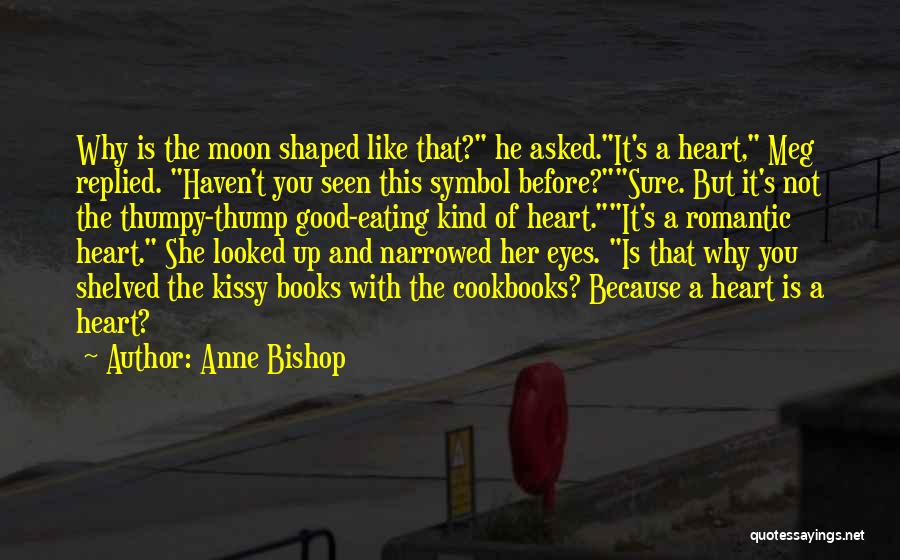 Anne Bishop Quotes: Why Is The Moon Shaped Like That? He Asked.it's A Heart, Meg Replied. Haven't You Seen This Symbol Before?sure. But