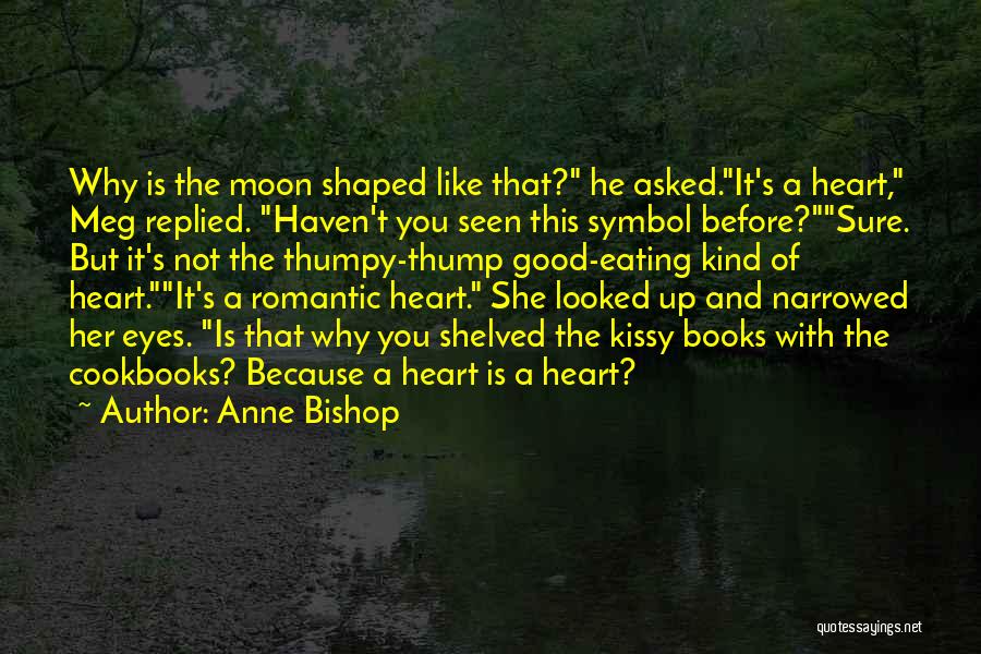 Anne Bishop Quotes: Why Is The Moon Shaped Like That? He Asked.it's A Heart, Meg Replied. Haven't You Seen This Symbol Before?sure. But