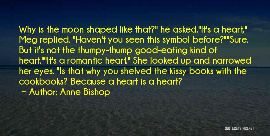 Anne Bishop Quotes: Why Is The Moon Shaped Like That? He Asked.it's A Heart, Meg Replied. Haven't You Seen This Symbol Before?sure. But