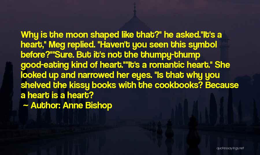 Anne Bishop Quotes: Why Is The Moon Shaped Like That? He Asked.it's A Heart, Meg Replied. Haven't You Seen This Symbol Before?sure. But