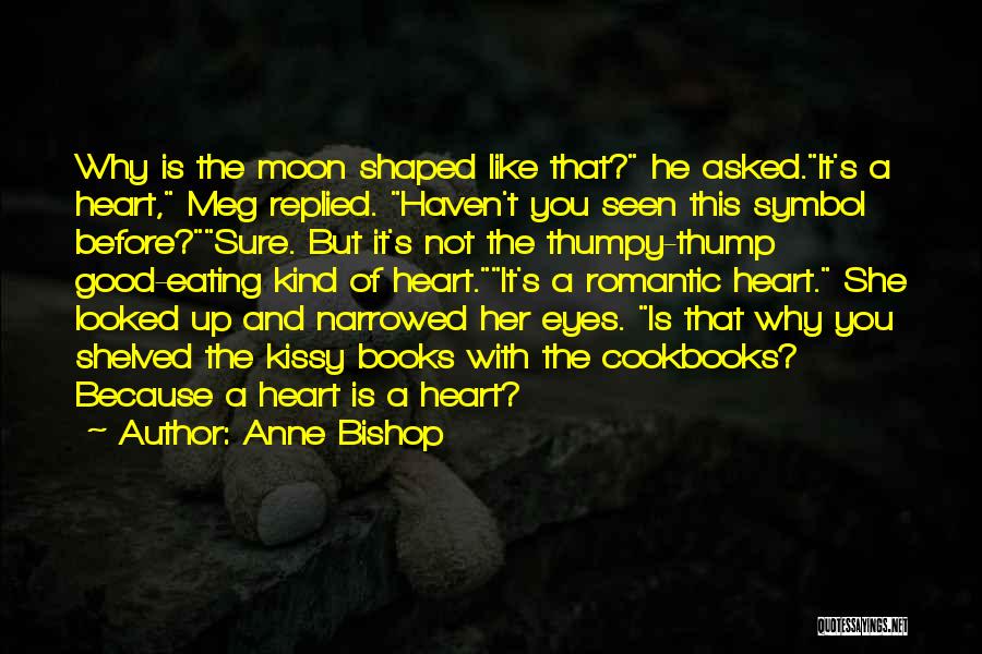 Anne Bishop Quotes: Why Is The Moon Shaped Like That? He Asked.it's A Heart, Meg Replied. Haven't You Seen This Symbol Before?sure. But