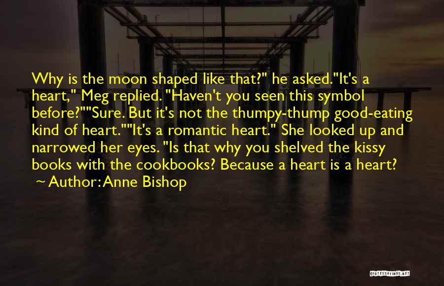 Anne Bishop Quotes: Why Is The Moon Shaped Like That? He Asked.it's A Heart, Meg Replied. Haven't You Seen This Symbol Before?sure. But