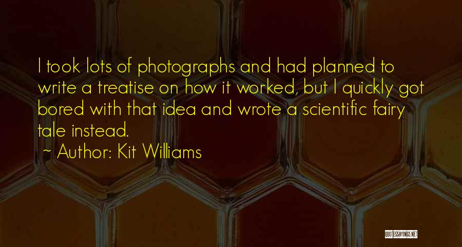 Kit Williams Quotes: I Took Lots Of Photographs And Had Planned To Write A Treatise On How It Worked, But I Quickly Got