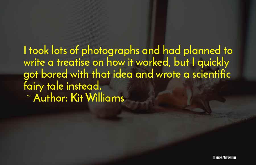 Kit Williams Quotes: I Took Lots Of Photographs And Had Planned To Write A Treatise On How It Worked, But I Quickly Got