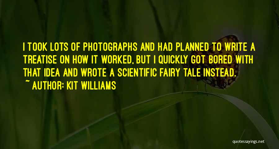 Kit Williams Quotes: I Took Lots Of Photographs And Had Planned To Write A Treatise On How It Worked, But I Quickly Got