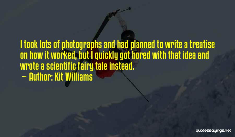 Kit Williams Quotes: I Took Lots Of Photographs And Had Planned To Write A Treatise On How It Worked, But I Quickly Got