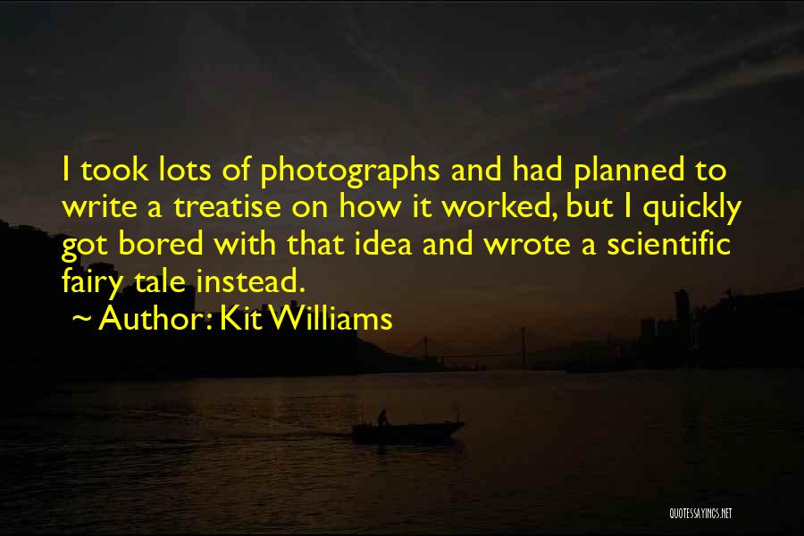 Kit Williams Quotes: I Took Lots Of Photographs And Had Planned To Write A Treatise On How It Worked, But I Quickly Got