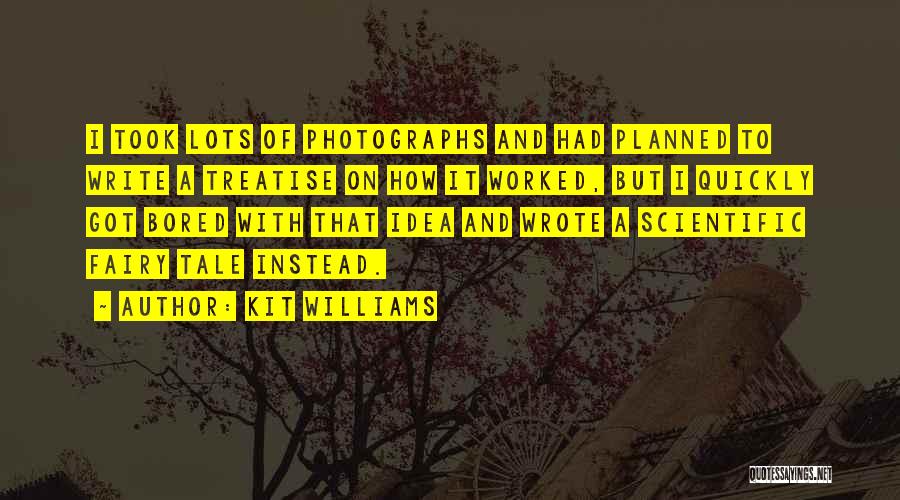 Kit Williams Quotes: I Took Lots Of Photographs And Had Planned To Write A Treatise On How It Worked, But I Quickly Got