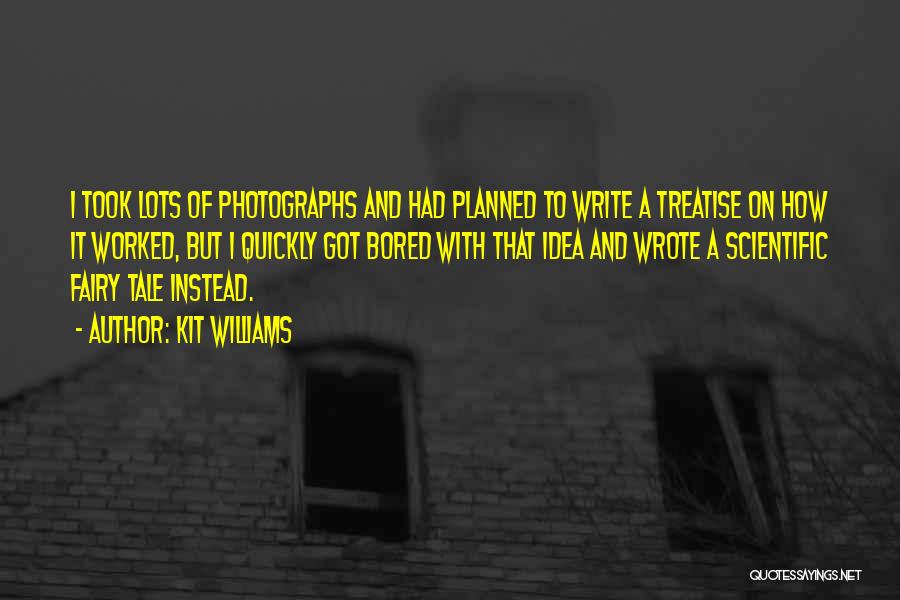 Kit Williams Quotes: I Took Lots Of Photographs And Had Planned To Write A Treatise On How It Worked, But I Quickly Got