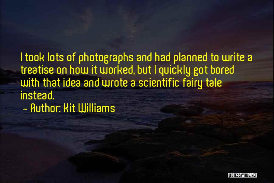 Kit Williams Quotes: I Took Lots Of Photographs And Had Planned To Write A Treatise On How It Worked, But I Quickly Got