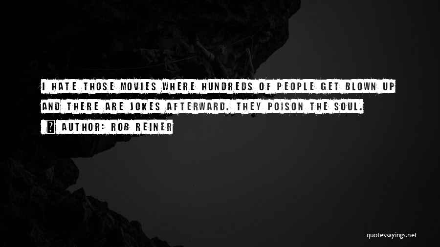 Rob Reiner Quotes: I Hate Those Movies Where Hundreds Of People Get Blown Up And There Are Jokes Afterward. They Poison The Soul.