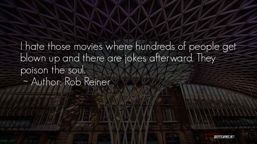 Rob Reiner Quotes: I Hate Those Movies Where Hundreds Of People Get Blown Up And There Are Jokes Afterward. They Poison The Soul.