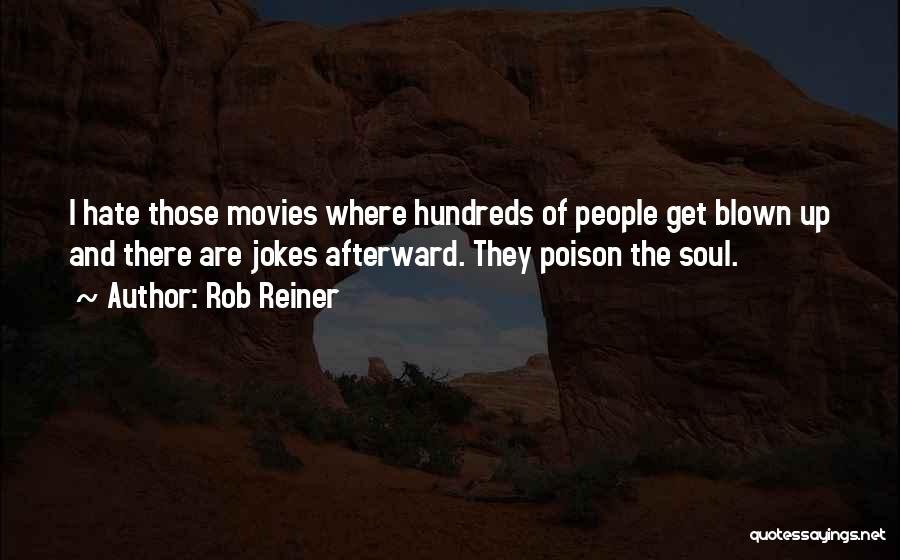 Rob Reiner Quotes: I Hate Those Movies Where Hundreds Of People Get Blown Up And There Are Jokes Afterward. They Poison The Soul.