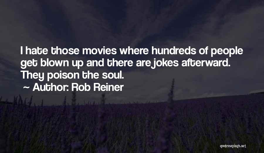 Rob Reiner Quotes: I Hate Those Movies Where Hundreds Of People Get Blown Up And There Are Jokes Afterward. They Poison The Soul.