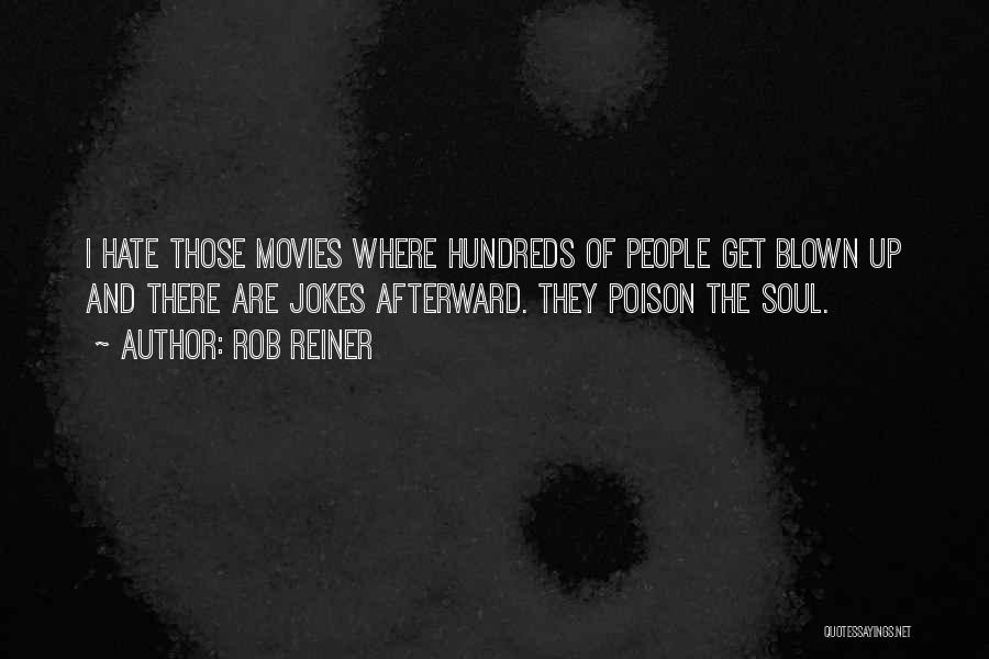 Rob Reiner Quotes: I Hate Those Movies Where Hundreds Of People Get Blown Up And There Are Jokes Afterward. They Poison The Soul.