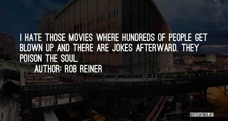 Rob Reiner Quotes: I Hate Those Movies Where Hundreds Of People Get Blown Up And There Are Jokes Afterward. They Poison The Soul.