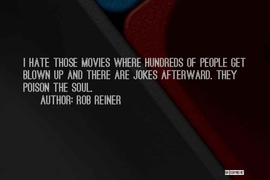 Rob Reiner Quotes: I Hate Those Movies Where Hundreds Of People Get Blown Up And There Are Jokes Afterward. They Poison The Soul.