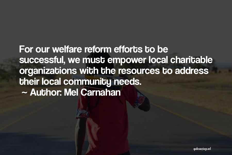 Mel Carnahan Quotes: For Our Welfare Reform Efforts To Be Successful, We Must Empower Local Charitable Organizations With The Resources To Address Their