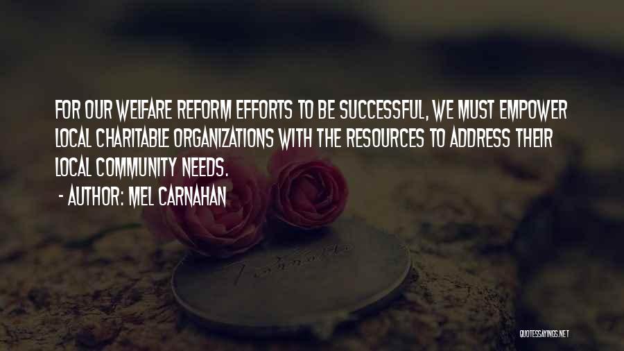 Mel Carnahan Quotes: For Our Welfare Reform Efforts To Be Successful, We Must Empower Local Charitable Organizations With The Resources To Address Their
