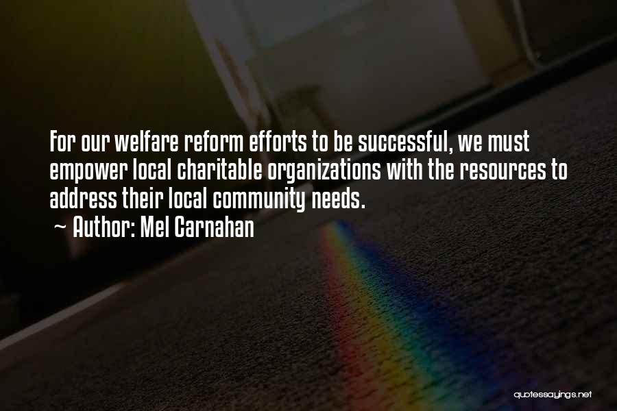 Mel Carnahan Quotes: For Our Welfare Reform Efforts To Be Successful, We Must Empower Local Charitable Organizations With The Resources To Address Their