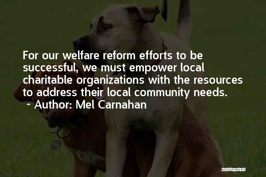 Mel Carnahan Quotes: For Our Welfare Reform Efforts To Be Successful, We Must Empower Local Charitable Organizations With The Resources To Address Their