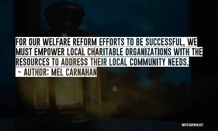 Mel Carnahan Quotes: For Our Welfare Reform Efforts To Be Successful, We Must Empower Local Charitable Organizations With The Resources To Address Their