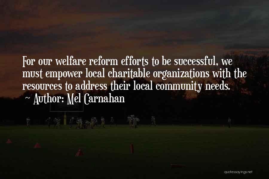 Mel Carnahan Quotes: For Our Welfare Reform Efforts To Be Successful, We Must Empower Local Charitable Organizations With The Resources To Address Their