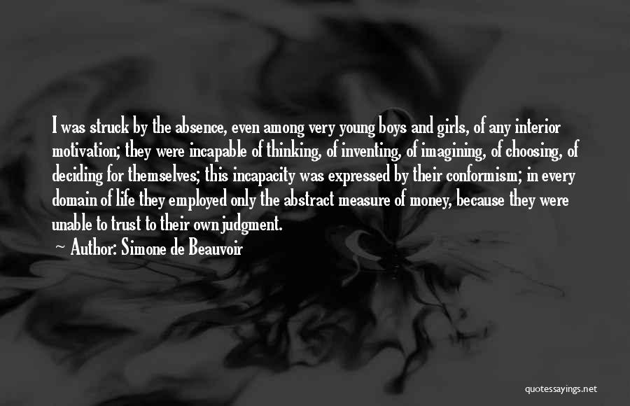 Simone De Beauvoir Quotes: I Was Struck By The Absence, Even Among Very Young Boys And Girls, Of Any Interior Motivation; They Were Incapable