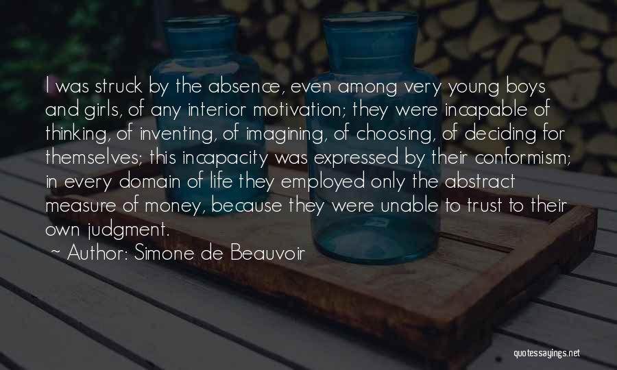 Simone De Beauvoir Quotes: I Was Struck By The Absence, Even Among Very Young Boys And Girls, Of Any Interior Motivation; They Were Incapable